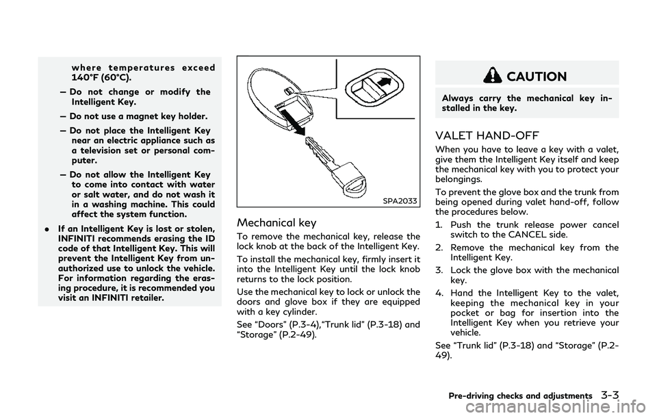 INFINITI Q70-HYBRID 2018  Owners Manual where temperatures exceed
140°F (60°C).
— Do not change or modify the Intelligent Key.
— Do not use a magnet key holder.
— Do not place the Intelligent Key near an electric appliance such as
a