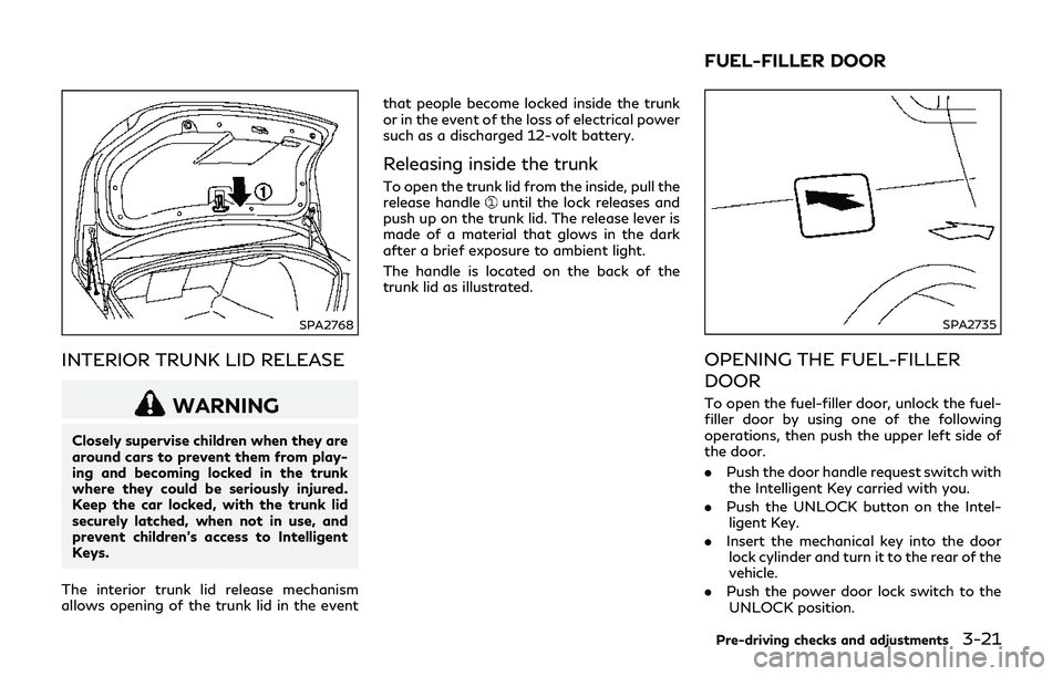 INFINITI Q70-HYBRID 2018 Owners Manual SPA2768
INTERIOR TRUNK LID RELEASE
WARNING
Closely supervise children when they are
around cars to prevent them from play-
ing and becoming locked in the trunk
where they could be seriously injured.
K INFINITI Q70-HYBRID 2018 Owners Manual SPA2768
INTERIOR TRUNK LID RELEASE
WARNING
Closely supervise children when they are
around cars to prevent them from play-
ing and becoming locked in the trunk
where they could be seriously injured.
K