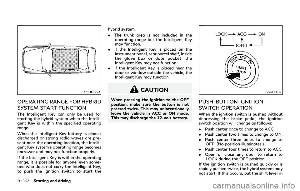 INFINITI Q70-HYBRID 2018 Owners Manual 5-10Starting and driving
SSD0659
OPERATING RANGE FOR HYBRID
SYSTEM START FUNCTION
The Intelligent Key can only be used for
starting the hybrid system when the Intelli-
gent Key is within the specified INFINITI Q70-HYBRID 2018 Owners Manual 5-10Starting and driving
SSD0659
OPERATING RANGE FOR HYBRID
SYSTEM START FUNCTION
The Intelligent Key can only be used for
starting the hybrid system when the Intelli-
gent Key is within the specified