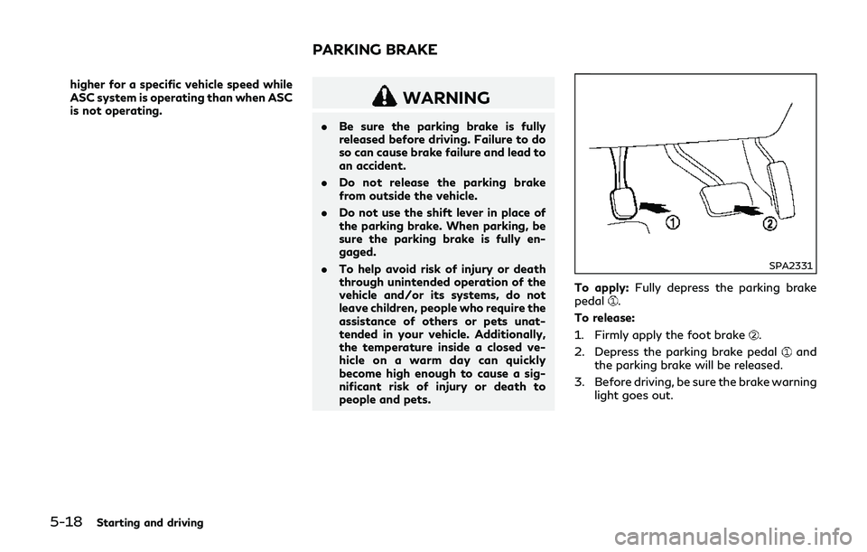 INFINITI Q70-HYBRID 2018 Owners Manual 5-18Starting and driving
higher for a specific vehicle speed while
ASC system is operating than when ASC
is not operating.
WARNING
.Be sure the parking brake is fully
released before driving. Failure INFINITI Q70-HYBRID 2018 Owners Manual 5-18Starting and driving
higher for a specific vehicle speed while
ASC system is operating than when ASC
is not operating.
WARNING
.Be sure the parking brake is fully
released before driving. Failure