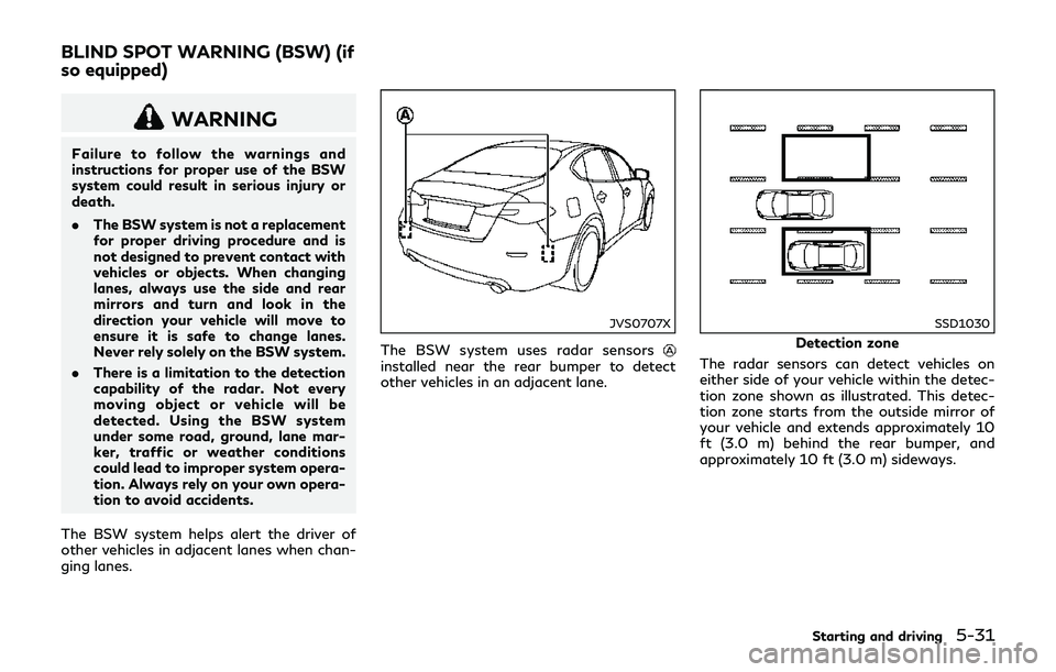 INFINITI Q70-HYBRID 2018 Owners Manual WARNING
Failure to follow the warnings and
instructions for proper use of the BSW
system could result in serious injury or
death.
.The BSW system is not a replacement
for proper driving procedure and INFINITI Q70-HYBRID 2018 Owners Manual WARNING
Failure to follow the warnings and
instructions for proper use of the BSW
system could result in serious injury or
death.
.The BSW system is not a replacement
for proper driving procedure and