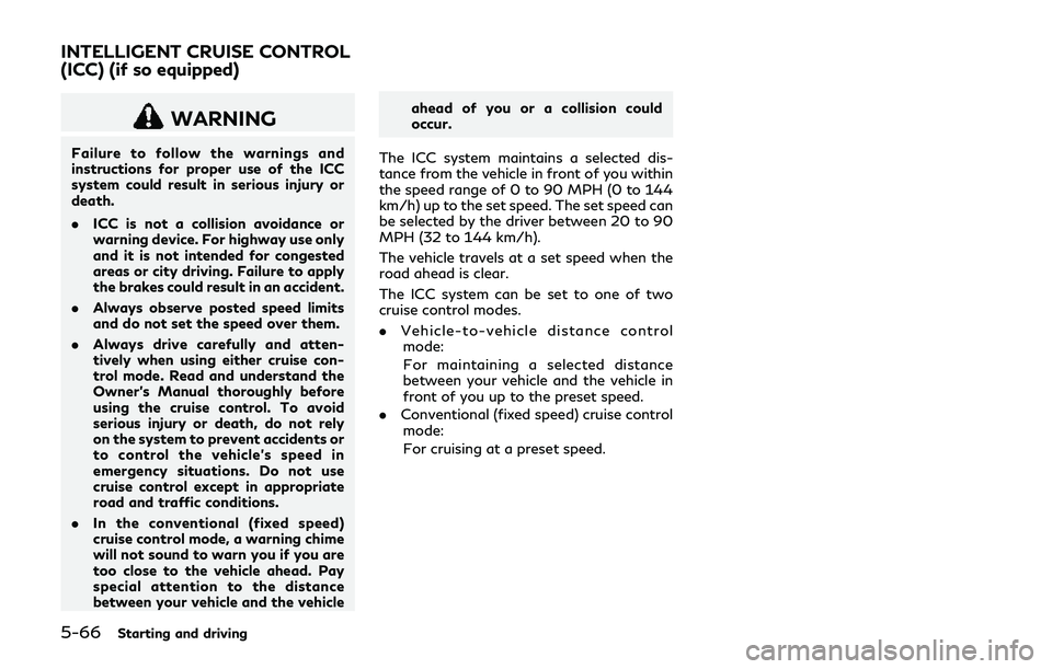 INFINITI Q70-HYBRID 2018 Owners Manual 5-66Starting and driving
WARNING
Failure to follow the warnings and
instructions for proper use of the ICC
system could result in serious injury or
death.
.ICC is not a collision avoidance or
warning INFINITI Q70-HYBRID 2018 Owners Manual 5-66Starting and driving
WARNING
Failure to follow the warnings and
instructions for proper use of the ICC
system could result in serious injury or
death.
.ICC is not a collision avoidance or
warning