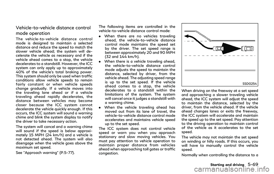 INFINITI Q70-HYBRID 2018 Owners Manual Vehicle-to-vehicle distance control
mode operation
The vehicle-to-vehicle distance control
mode is designed to maintain a selected
distance and reduce the speed to match the
slower vehicle ahead; the INFINITI Q70-HYBRID 2018 Owners Manual Vehicle-to-vehicle distance control
mode operation
The vehicle-to-vehicle distance control
mode is designed to maintain a selected
distance and reduce the speed to match the
slower vehicle ahead; the