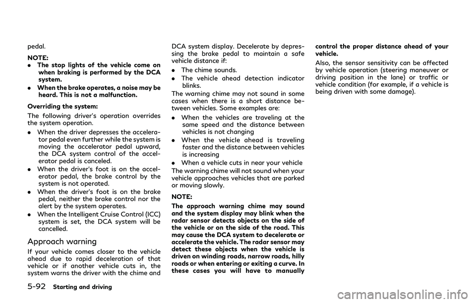 INFINITI Q70-HYBRID 2018 Owners Manual 5-92Starting and driving
pedal.
NOTE:
.The stop lights of the vehicle come on
when braking is performed by the DCA
system.
. When the brake operates, a noise may be
heard. This is not a malfunction.
O INFINITI Q70-HYBRID 2018 Owners Manual 5-92Starting and driving
pedal.
NOTE:
.The stop lights of the vehicle come on
when braking is performed by the DCA
system.
. When the brake operates, a noise may be
heard. This is not a malfunction.
O