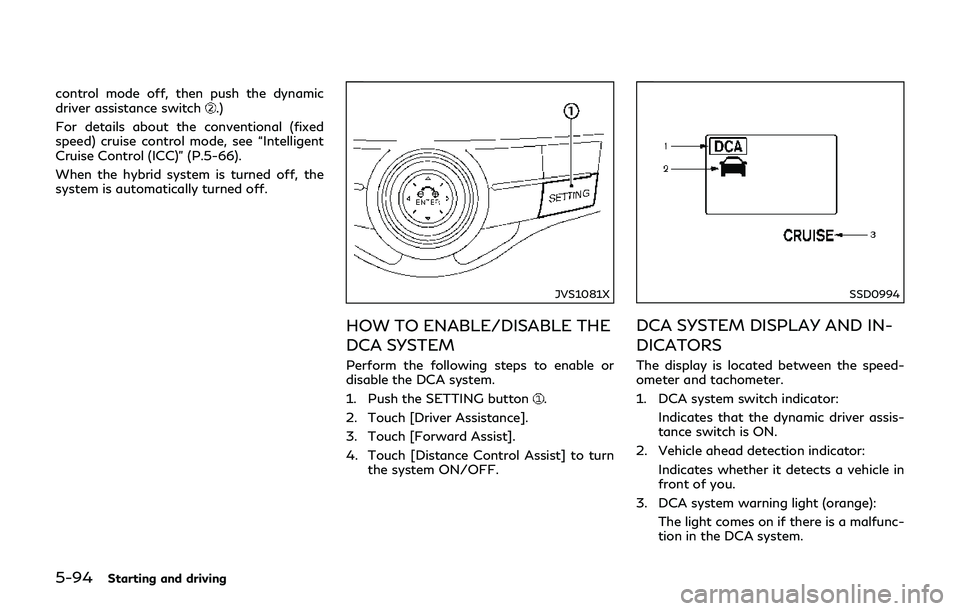 INFINITI Q70-HYBRID 2018 Owners Manual 5-94Starting and driving
control mode off, then push the dynamic
driver assistance switch.)
For details about the conventional (fixed
speed) cruise control mode, see “Intelligent
Cruise Control (ICC INFINITI Q70-HYBRID 2018 Owners Manual 5-94Starting and driving
control mode off, then push the dynamic
driver assistance switch.)
For details about the conventional (fixed
speed) cruise control mode, see “Intelligent
Cruise Control (ICC
