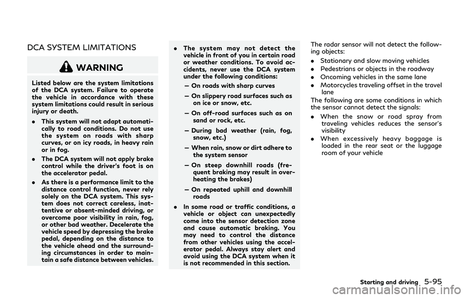 INFINITI Q70-HYBRID 2018 Owners Manual DCA SYSTEM LIMITATIONS
WARNING
Listed below are the system limitations
of the DCA system. Failure to operate
the vehicle in accordance with these
system limitations could result in serious
injury or d INFINITI Q70-HYBRID 2018 Owners Manual DCA SYSTEM LIMITATIONS
WARNING
Listed below are the system limitations
of the DCA system. Failure to operate
the vehicle in accordance with these
system limitations could result in serious
injury or d