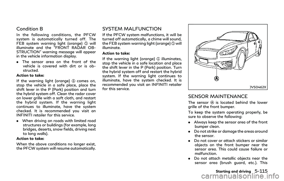 INFINITI Q70-HYBRID 2018  Owners Manual Condition B
In the following conditions, the PFCW
system is automatically turned off. The
FEB system warning light (orange)
will
illuminate and the “FRONT RADAR OB-
STRUCTION” warning message will