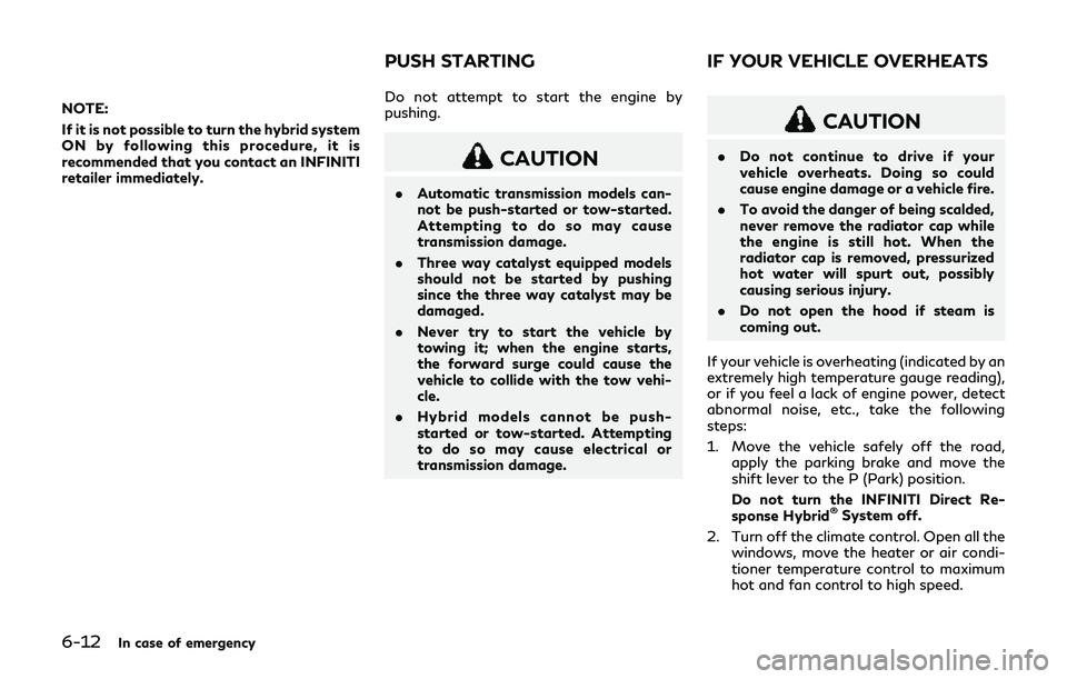INFINITI Q70-HYBRID 2018 Owners Manual 6-12In case of emergency
NOTE:
If it is not possible to turn the hybrid system
ON by following this procedure, it is
recommended that you contact an INFINITI
retailer immediately.Do not attempt to sta INFINITI Q70-HYBRID 2018 Owners Manual 6-12In case of emergency
NOTE:
If it is not possible to turn the hybrid system
ON by following this procedure, it is
recommended that you contact an INFINITI
retailer immediately.Do not attempt to sta