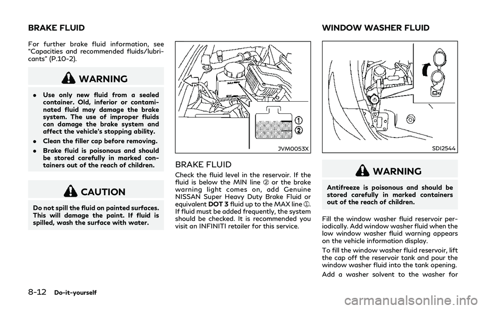 INFINITI Q70-HYBRID 2018 Owners Manual 8-12Do-it-yourself
For further brake fluid information, see
“Capacities and recommended fluids/lubri-
cants” (P.10-2).
WARNING
.Use only new fluid from a sealed
container. Old, inferior or contami INFINITI Q70-HYBRID 2018 Owners Manual 8-12Do-it-yourself
For further brake fluid information, see
“Capacities and recommended fluids/lubri-
cants” (P.10-2).
WARNING
.Use only new fluid from a sealed
container. Old, inferior or contami