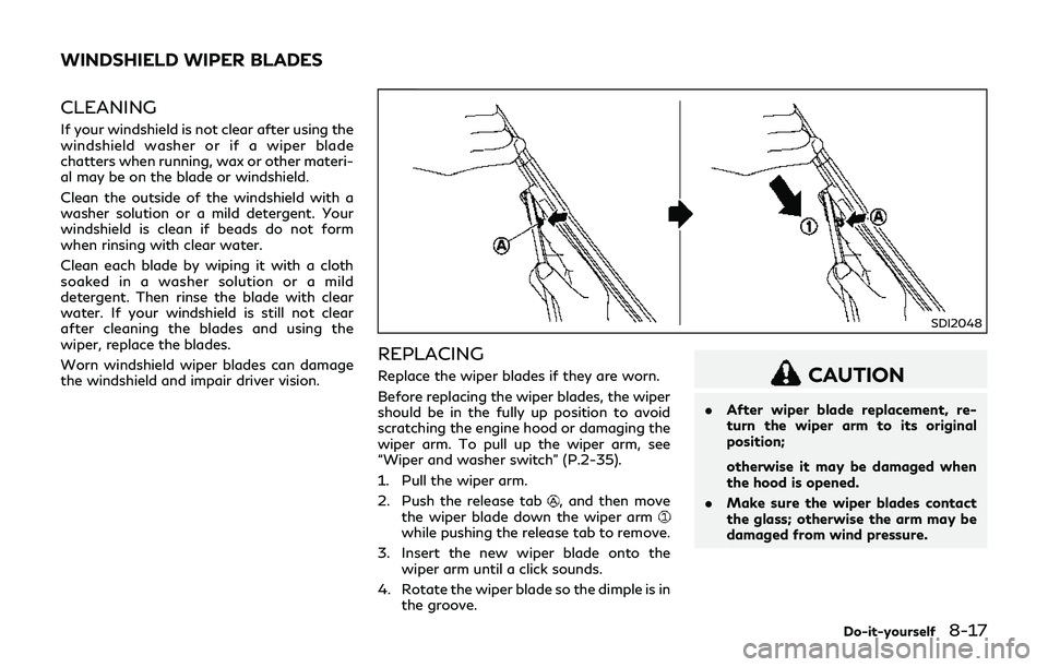 INFINITI Q70-HYBRID 2018 Owners Manual CLEANING
If your windshield is not clear after using the
windshield washer or if a wiper blade
chatters when running, wax or other materi-
al may be on the blade or windshield.
Clean the outside of th INFINITI Q70-HYBRID 2018 Owners Manual CLEANING
If your windshield is not clear after using the
windshield washer or if a wiper blade
chatters when running, wax or other materi-
al may be on the blade or windshield.
Clean the outside of th