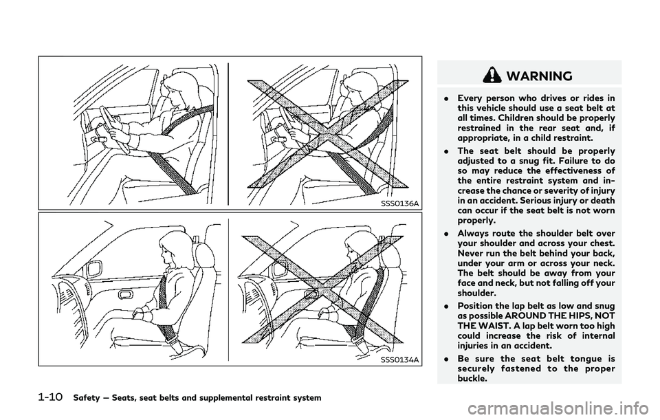 INFINITI Q70-HYBRID 2018 Service Manual 1-10Safety — Seats, seat belts and supplemental restraint system
SSS0136A
SSS0134A
WARNING
.Every person who drives or rides in
this vehicle should use a seat belt at
all times. Children should be p