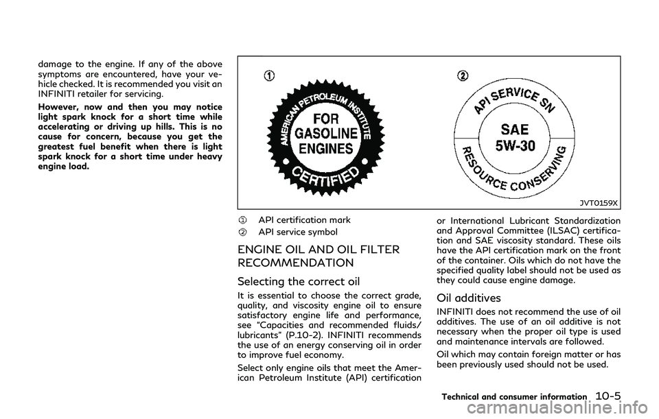 INFINITI Q70-HYBRID 2018  Owners Manual damage to the engine. If any of the above
symptoms are encountered, have your ve-
hicle checked. It is recommended you visit an
INFINITI retailer for servicing.
However, now and then you may notice
li