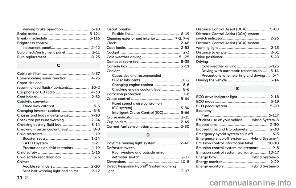 INFINITI Q70-HYBRID 2018  Owners Manual 11-2
Parking brake operation .............................. 5-18
Brake assist ......................................................... 5-121
Break-in schedule ........................................