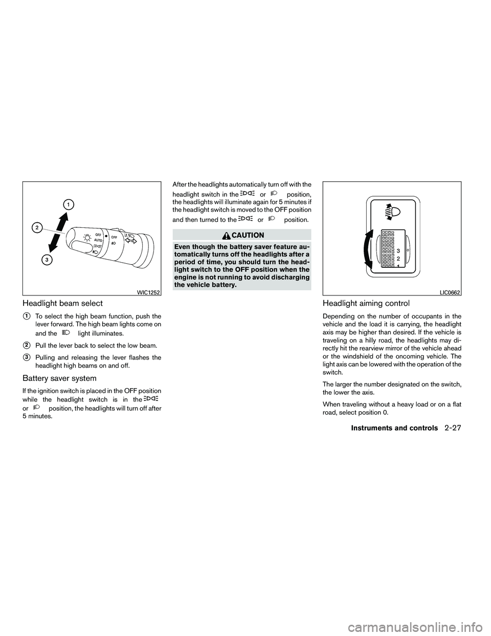 INFINITI QX 2010  Owners Manual Headlight beam select
1To select the high beam function, push the
lever forward. The high beam lights come on
and the
light illuminates.
2Pull the lever back to select the low beam.
3Pulling and re