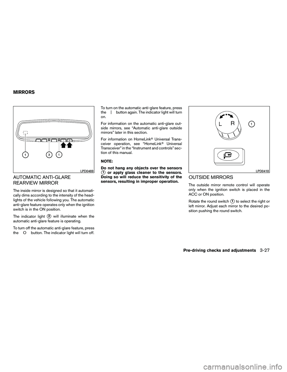 INFINITI QX 2010  Owners Manual AUTOMATIC ANTI-GLARE
REARVIEW MIRROR
The inside mirror is designed so that it automati-
cally dims according to the intensity of the head-
lights of the vehicle following you. The automatic
anti-glare