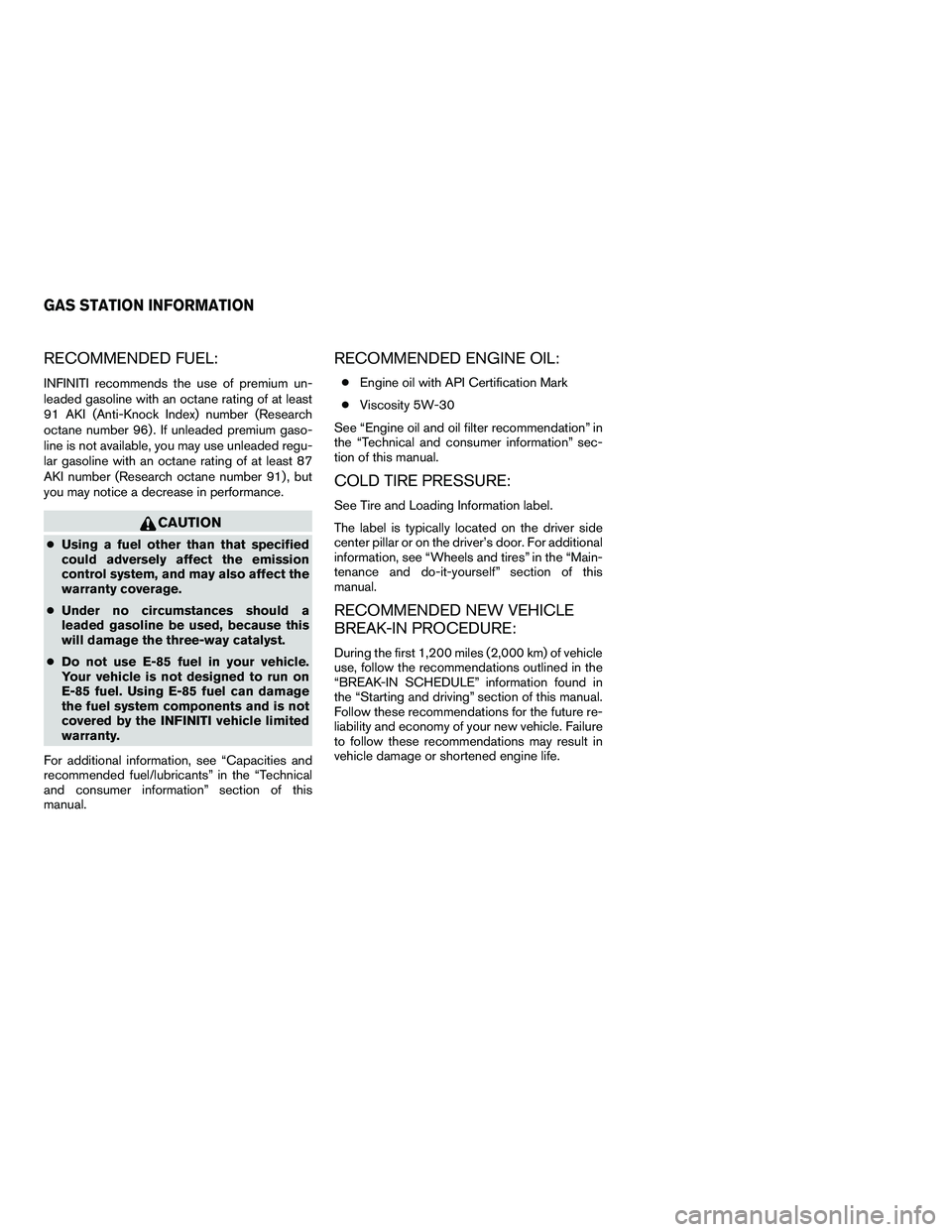 INFINITI QX 2010 Owners Manual RECOMMENDED FUEL:
INFINITI recommends the use of premium un-
leaded gasoline with an octane rating of at least
91 AKI (Anti-Knock Index) number (Research
octane number 96) . If unleaded premium gaso-
INFINITI QX 2010 Owners Manual RECOMMENDED FUEL:
INFINITI recommends the use of premium un-
leaded gasoline with an octane rating of at least
91 AKI (Anti-Knock Index) number (Research
octane number 96) . If unleaded premium gaso-