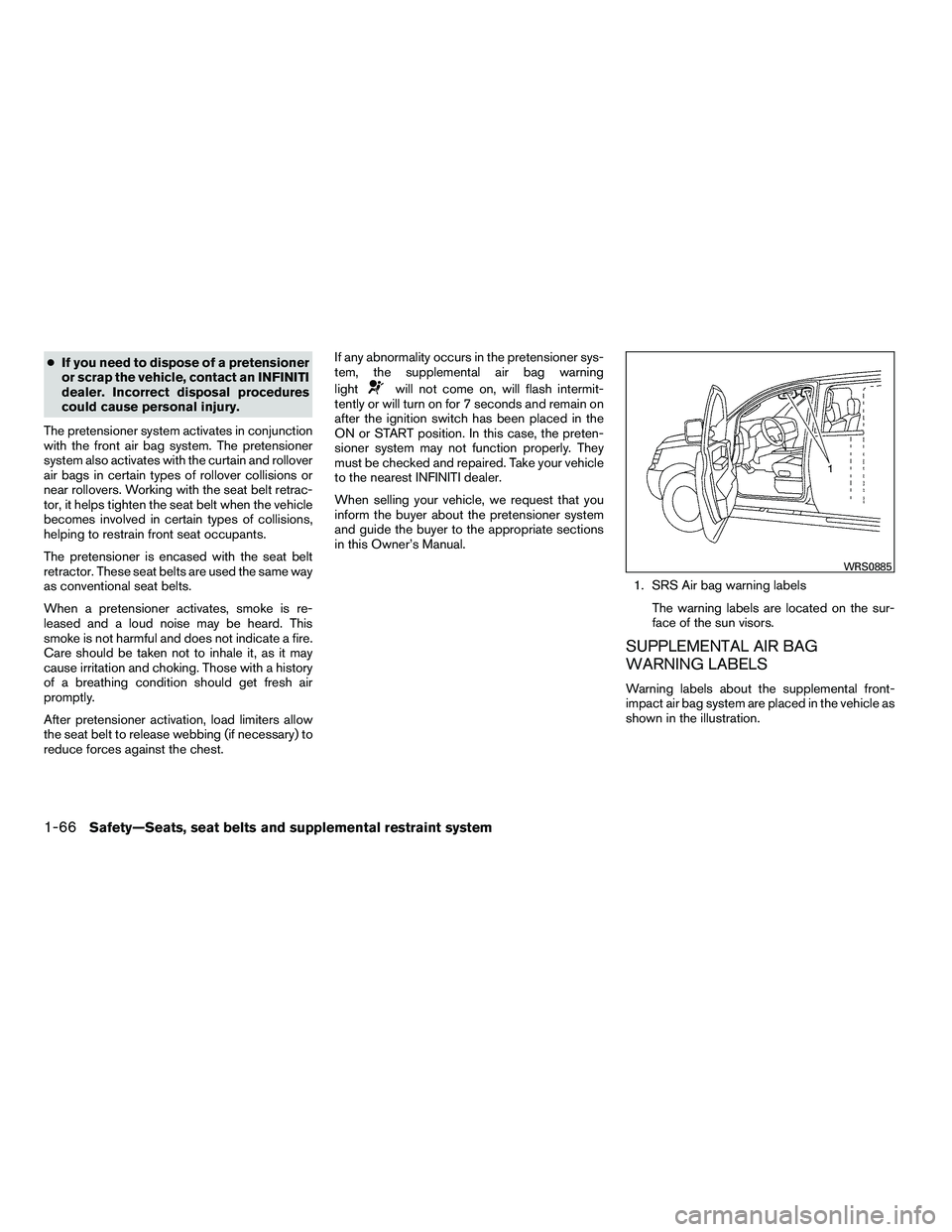 INFINITI QX 2010 Manual Online ●If you need to dispose of a pretensioner
or scrap the vehicle, contact an INFINITI
dealer. Incorrect disposal procedures
could cause personal injury.
The pretensioner system activates in conjunctio