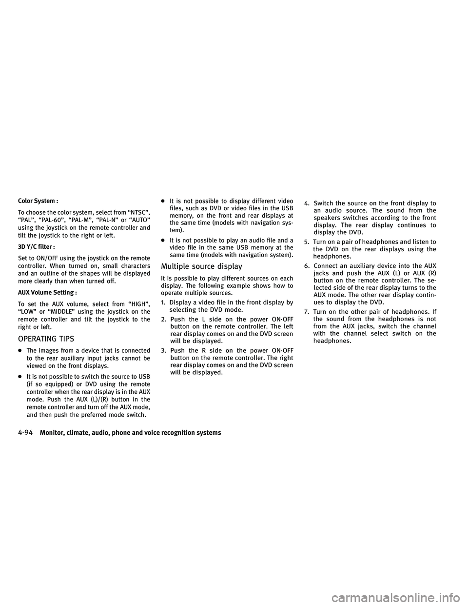 INFINITI QX 2011  Owners Manual Color System :
To choose the color system, select from “NTSC”,
“PAL”, “PAL-60”, “PAL-M”, “PAL-N” or “AUTO”
using the joystick on the remote controller and
tilt the joystick to 