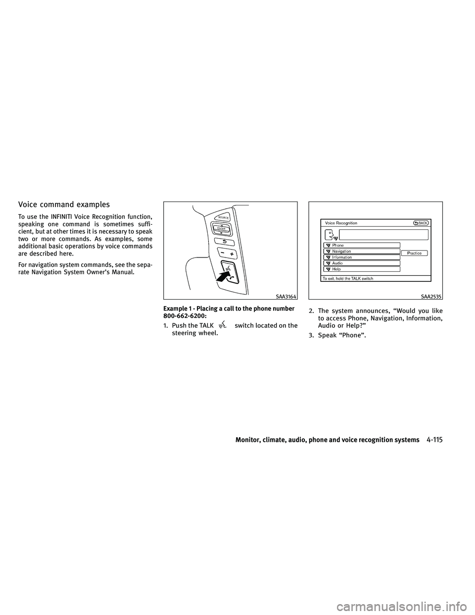 INFINITI QX 2011 Owners Manual Voice command examples
To use the INFINITI Voice Recognition function,
speaking one command is sometimes suffi-
cient, but at other times it is necessary to speak
two or more commands. As examples, so INFINITI QX 2011 Owners Manual Voice command examples
To use the INFINITI Voice Recognition function,
speaking one command is sometimes suffi-
cient, but at other times it is necessary to speak
two or more commands. As examples, so