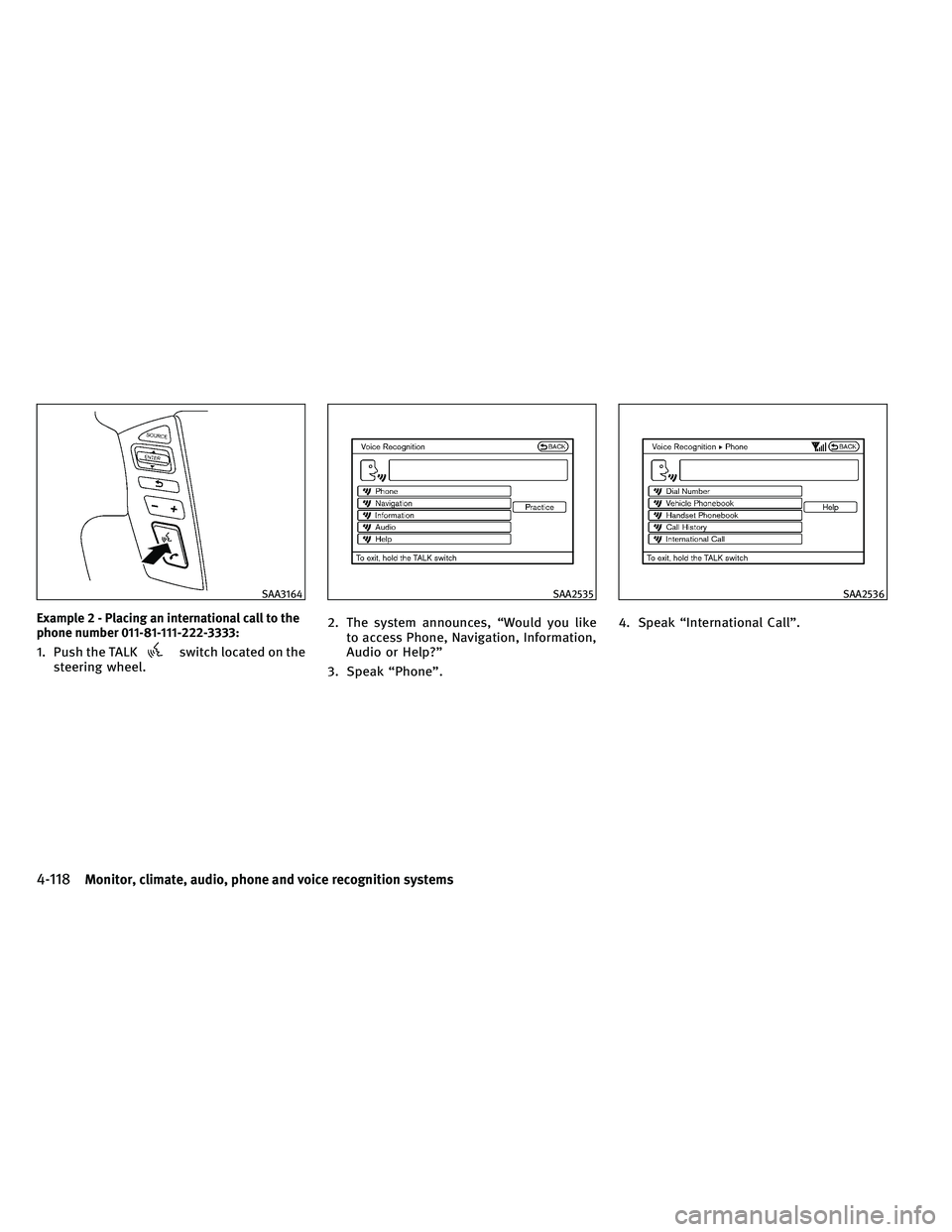 INFINITI QX 2011 Owners Manual Example 2 - Placing an international call to the
phone number 011-81-111-222-3333:
1. Push the TALKswitch located on the
steering wheel. 2. The system announces, “Would you like
to access Phone, Nav INFINITI QX 2011 Owners Manual Example 2 - Placing an international call to the
phone number 011-81-111-222-3333:
1. Push the TALKswitch located on the
steering wheel. 2. The system announces, “Would you like
to access Phone, Nav
