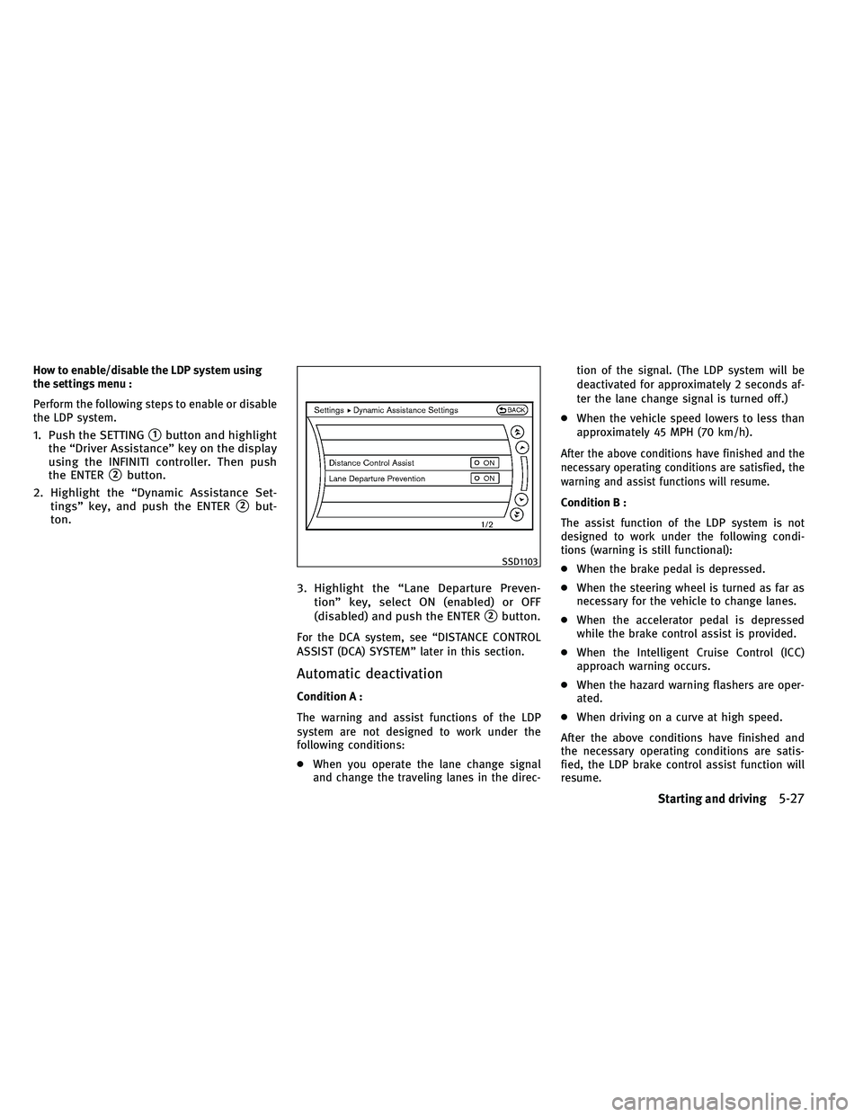 INFINITI QX 2011  Owners Manual How to enable/disable the LDP system using
the settings menu :
Perform the following steps to enable or disable
the LDP system.
1. Push the SETTING1button and highlight
the “Driver Assistance” ke