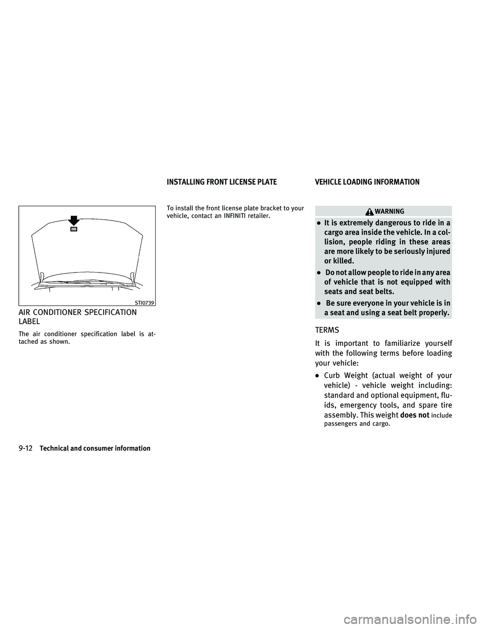 INFINITI QX 2011  Owners Manual AIR CONDITIONER SPECIFICATION
LABEL
The air conditioner specification label is at-
tached as shown.To install the front license plate bracket to your
vehicle, contact an INFINITI retailer.
WARNING
●