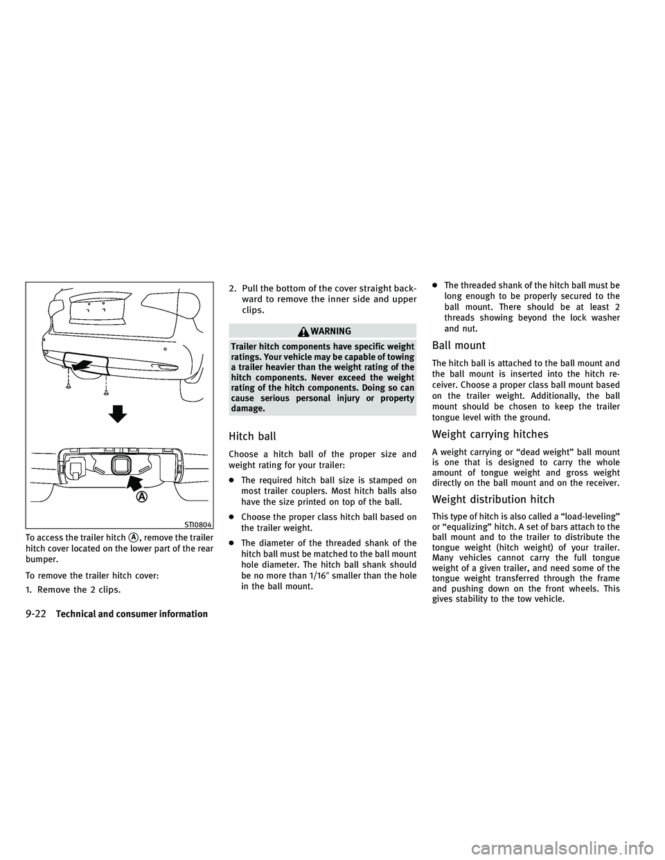 INFINITI QX 2011  Owners Manual To access the trailer hitchA, remove the trailer
hitch cover located on the lower part of the rear
bumper.
To remove the trailer hitch cover:
1. Remove the 2 clips. 2. Pull the bottom of the cover st