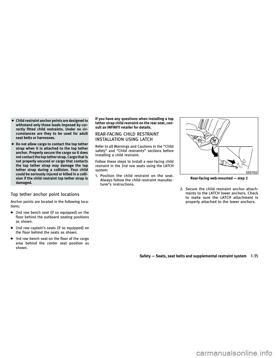 INFINITI QX 2011 Workshop Manual ●Child restraint anchor points are designed to
withstand only those loads imposed by cor-
rectly fitted child restraints. Under no cir-
cumstances are they to be used for adult
seat belts or harness
