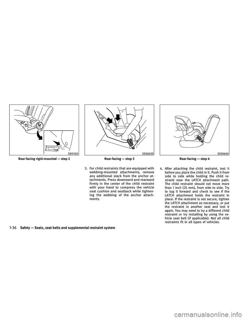 INFINITI QX 2011 Workshop Manual 3. For child restraints that are equipped withwebbing-mounted attachments, remove
any additional slack from the anchor at-
tachments. Press downward and rearward
firmly in the center of the child rest
