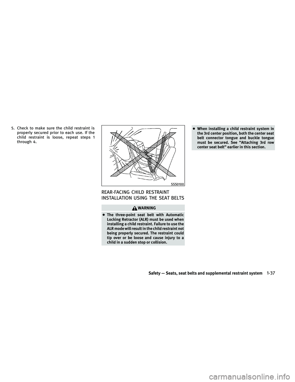 INFINITI QX 2011 Workshop Manual 5. Check to make sure the child restraint isproperly secured prior to each use. If the
child restraint is loose, repeat steps 1
through 4.
REAR-FACING CHILD RESTRAINT
INSTALLATION USING THE SEAT BELTS