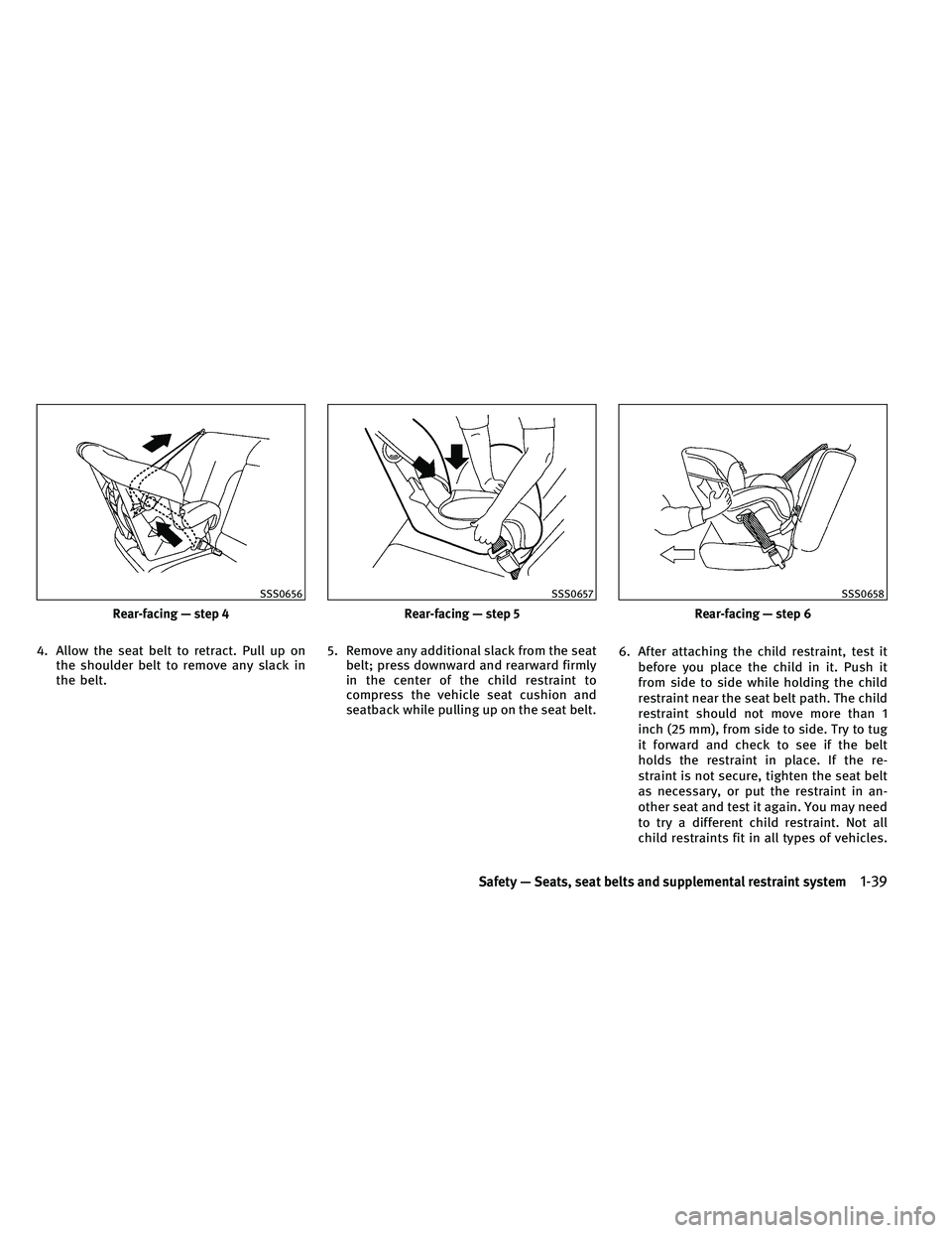 INFINITI QX 2011 Workshop Manual 4. Allow the seat belt to retract. Pull up onthe shoulder belt to remove any slack in
the belt. 5. Remove any additional slack from the seat
belt; press downward and rearward firmly
in the center of t
