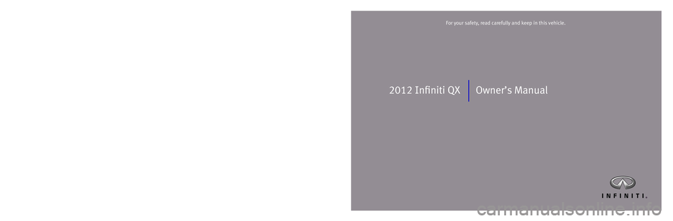INFINITI QX 2012  Owners Manual 2012 Infiniti QX Owner’s Manual
Printing: March 2012 (07)  /  OM2E 0Z62U2  /  Printed in U.S.A.
For your safety, read carefully and keep in this vehicle.2012 Infiniti QX
1017971 EN QX OM Cover.indd 