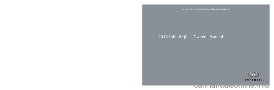 INFINITI QX 2013  Owners Manual 2013 Infiniti QX Owner’s Manual
Printing: February 2013 (09)  /  OM3E 0Z62U1  /  Printed in U.S.A.
For your safety, read carefully and keep in this vehicle.2013 Infiniti QX 