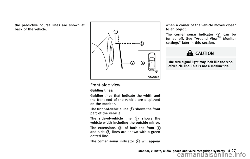 INFINITI QX 2013 Owners Manual the predictive course lines are shown at
back of the vehicle.
SAA1842
Front-side view
Guiding lines:
Guiding lines that indicate the width and
the front end of the vehicle are displayed
on the monitor INFINITI QX 2013 Owners Manual the predictive course lines are shown at
back of the vehicle.
SAA1842
Front-side view
Guiding lines:
Guiding lines that indicate the width and
the front end of the vehicle are displayed
on the monitor