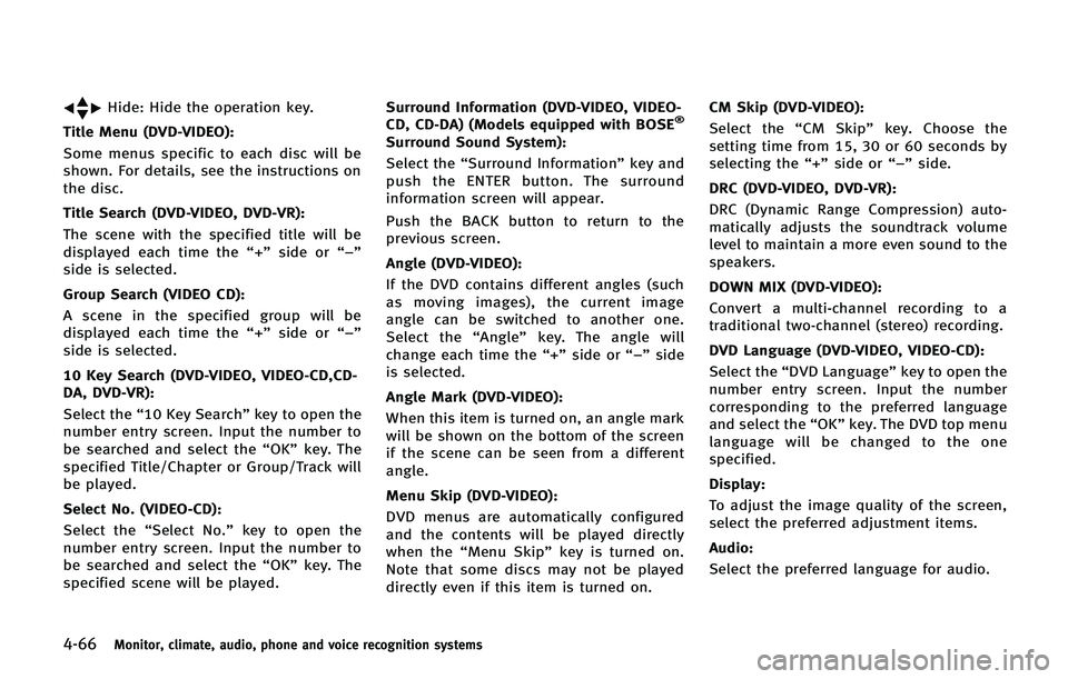 INFINITI QX 2013 Owners Manual 4-66Monitor, climate, audio, phone and voice recognition systems
Hide: Hide the operation key.
Title Menu (DVD-VIDEO):
Some menus specific to each disc will be
shown. For details, see the instructions INFINITI QX 2013 Owners Manual 4-66Monitor, climate, audio, phone and voice recognition systems
Hide: Hide the operation key.
Title Menu (DVD-VIDEO):
Some menus specific to each disc will be
shown. For details, see the instructions