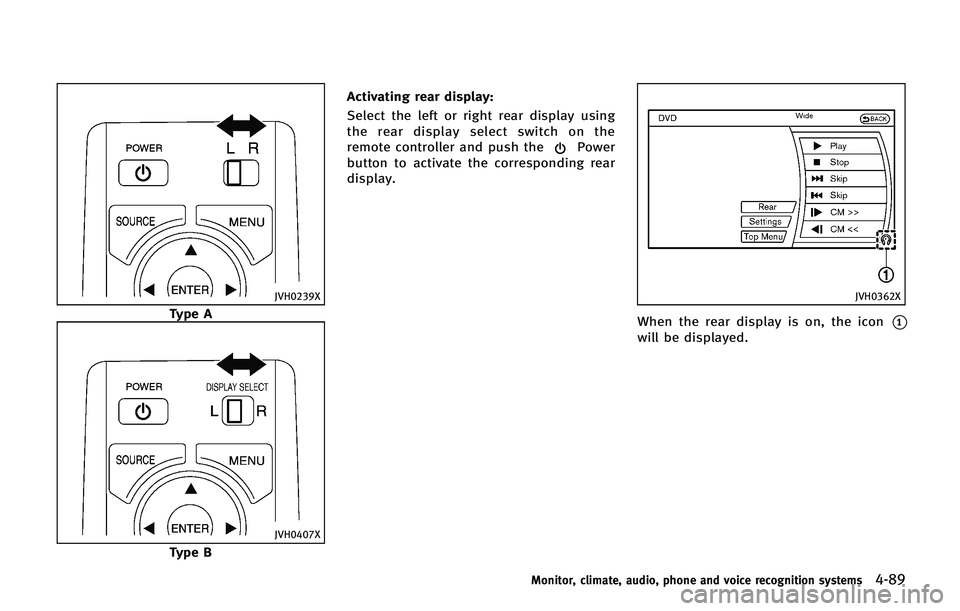 INFINITI QX 2013 Owners Manual JVH0239X
Type A
JVH0407X
Type BActivating rear display:
Select the left or right rear display using
the rear display select switch on the
remote controller and push the
Power
button to activate the co INFINITI QX 2013 Owners Manual JVH0239X
Type A
JVH0407X
Type BActivating rear display:
Select the left or right rear display using
the rear display select switch on the
remote controller and push the
Power
button to activate the co