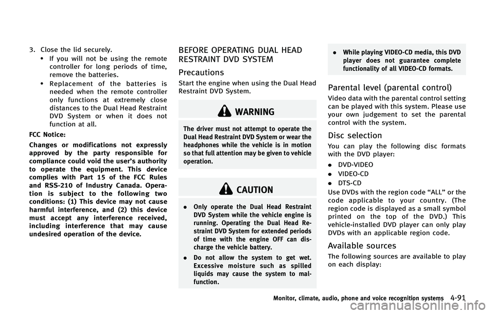 INFINITI QX 2013 Owners Manual 3. Close the lid securely..If you will not be using the remotecontroller for long periods of time,
remove the batteries.
.Replacement of the batteries is
needed when the remote controller
only functio INFINITI QX 2013 Owners Manual 3. Close the lid securely..If you will not be using the remotecontroller for long periods of time,
remove the batteries.
.Replacement of the batteries is
needed when the remote controller
only functio