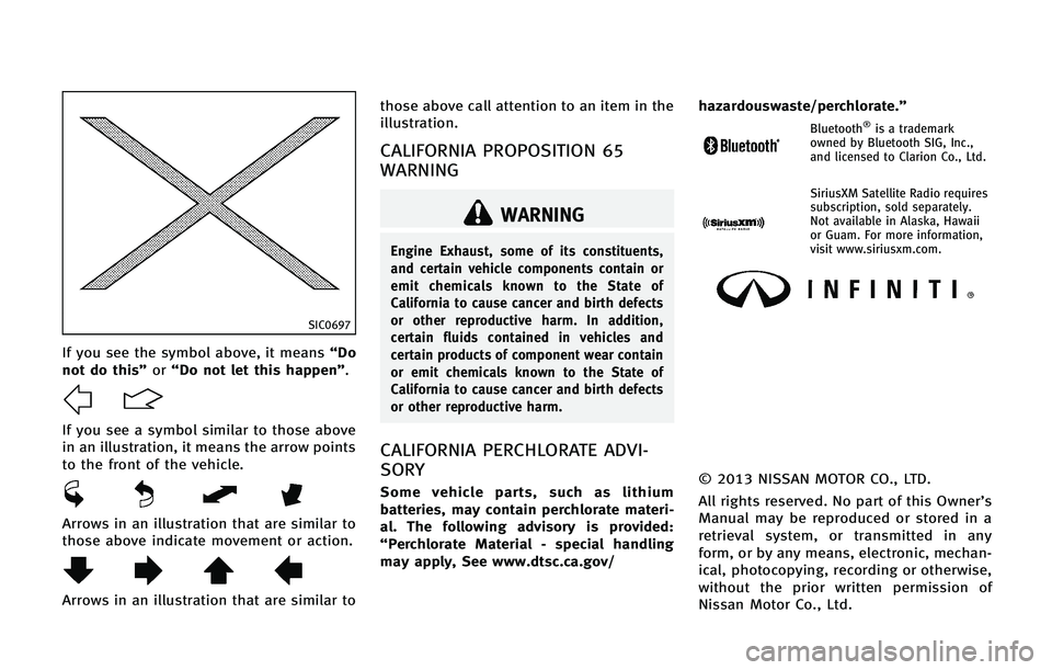 INFINITI QX 2013  Owners Manual SIC0697
If you see the symbol above, it means“Do
not do this” or“Do not let this happen”.
If you see a symbol similar to those above
in an illustration, it means the arrow points
to the front 
