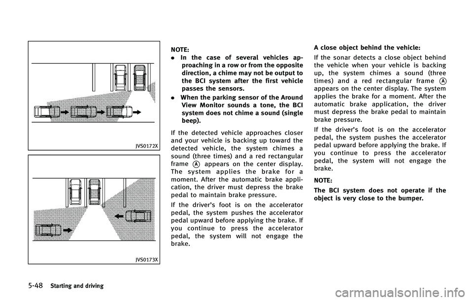INFINITI QX 2013 Owners Guide 5-48Starting and driving
JVS0172X
JVS0173X
NOTE:
.In the case of several vehicles ap-
proaching in a row or from the opposite
direction, a chime may not be output to
the BCI system after the first veh INFINITI QX 2013 Owners Guide 5-48Starting and driving
JVS0172X
JVS0173X
NOTE:
.In the case of several vehicles ap-
proaching in a row or from the opposite
direction, a chime may not be output to
the BCI system after the first veh
