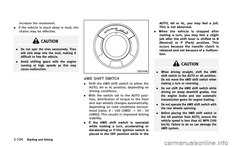 INFINITI QX 2013 Owners Manual 5-104Starting and driving
increase the movement.
. If the vehicle is stuck deep in mud, tire
chains may be effective.
CAUTION
. Do not spin the tires excessively. Tires
will sink deep into the mud, ma INFINITI QX 2013 Owners Manual 5-104Starting and driving
increase the movement.
. If the vehicle is stuck deep in mud, tire
chains may be effective.
CAUTION
. Do not spin the tires excessively. Tires
will sink deep into the mud, ma