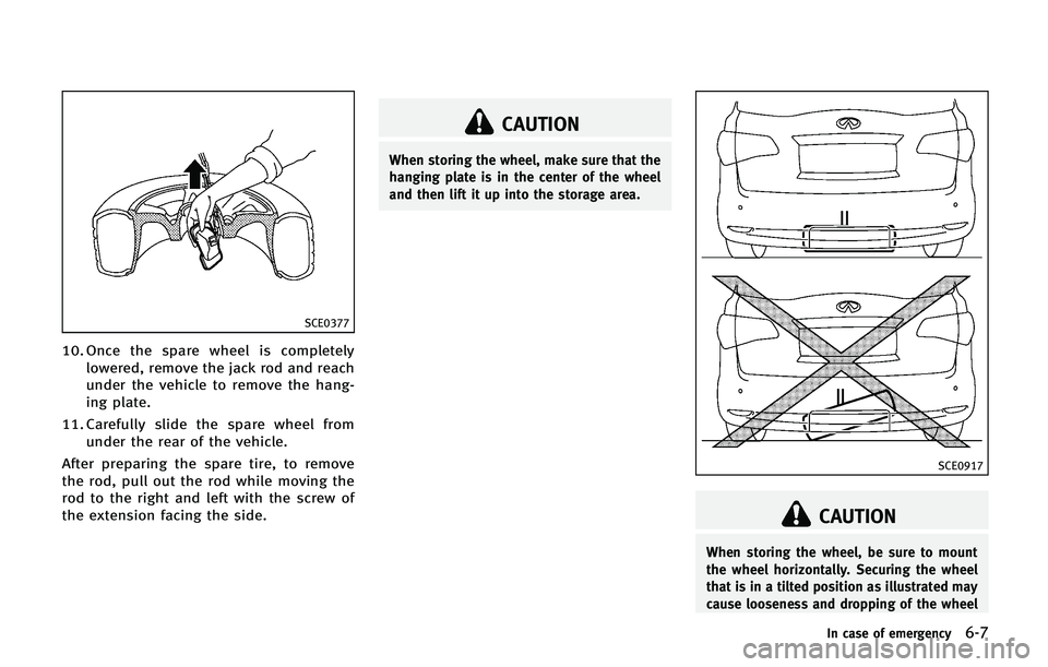 INFINITI QX 2013 Owners Manual SCE0377
10. Once the spare wheel is completelylowered, remove the jack rod and reach
under the vehicle to remove the hang-
ing plate.
11. Carefully slide the spare wheel from under the rear of the veh INFINITI QX 2013 Owners Manual SCE0377
10. Once the spare wheel is completelylowered, remove the jack rod and reach
under the vehicle to remove the hang-
ing plate.
11. Carefully slide the spare wheel from under the rear of the veh