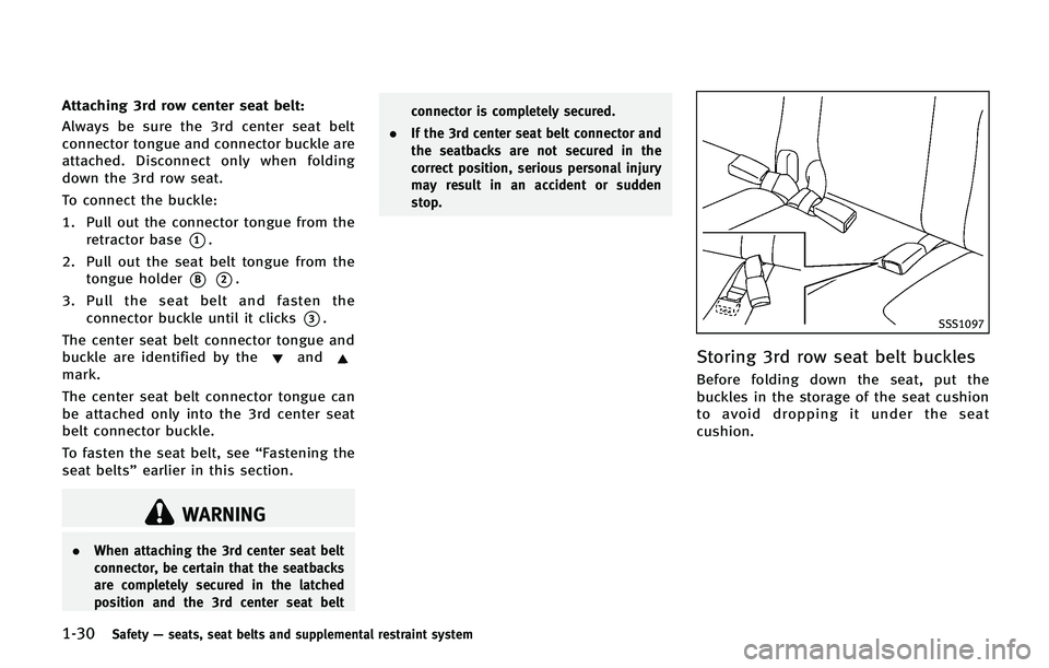 INFINITI QX 2013 Owners Manual 1-30Safety—seats, seat belts and supplemental restraint system
Attaching 3rd row center seat belt:
Always be sure the 3rd center seat belt
connector tongue and connector buckle are
attached. Disconn INFINITI QX 2013 Owners Manual 1-30Safety—seats, seat belts and supplemental restraint system
Attaching 3rd row center seat belt:
Always be sure the 3rd center seat belt
connector tongue and connector buckle are
attached. Disconn
