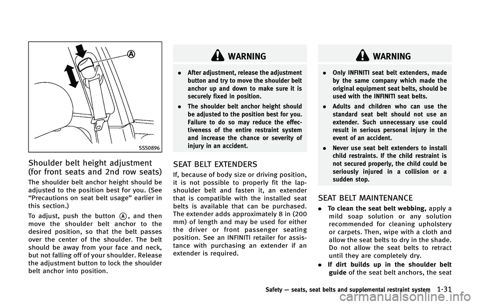 INFINITI QX 2013 Owners Manual SSS0896
Shoulder belt height adjustment
(for front seats and 2nd row seats)
The shoulder belt anchor height should be
adjusted to the position best for you. (See
“Precautions on seat belt usage”ea INFINITI QX 2013 Owners Manual SSS0896
Shoulder belt height adjustment
(for front seats and 2nd row seats)
The shoulder belt anchor height should be
adjusted to the position best for you. (See
“Precautions on seat belt usage”ea