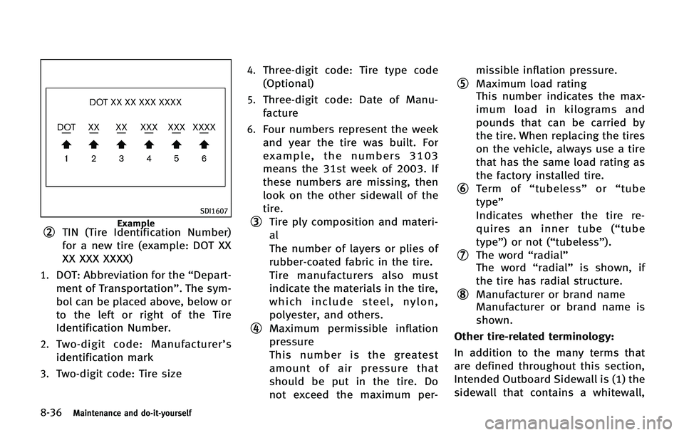 INFINITI QX 2013 User Guide 8-36Maintenance and do-it-yourself
SDI1607
Example*2TIN (Tire Identification Number)
for a new tire (example: DOT XX
XX XXX XXXX)
1.DOT: Abbreviation for the“Depart-
ment of Transportation”. The s INFINITI QX 2013 User Guide 8-36Maintenance and do-it-yourself
SDI1607
Example*2TIN (Tire Identification Number)
for a new tire (example: DOT XX
XX XXX XXXX)
1.DOT: Abbreviation for the“Depart-
ment of Transportation”. The s