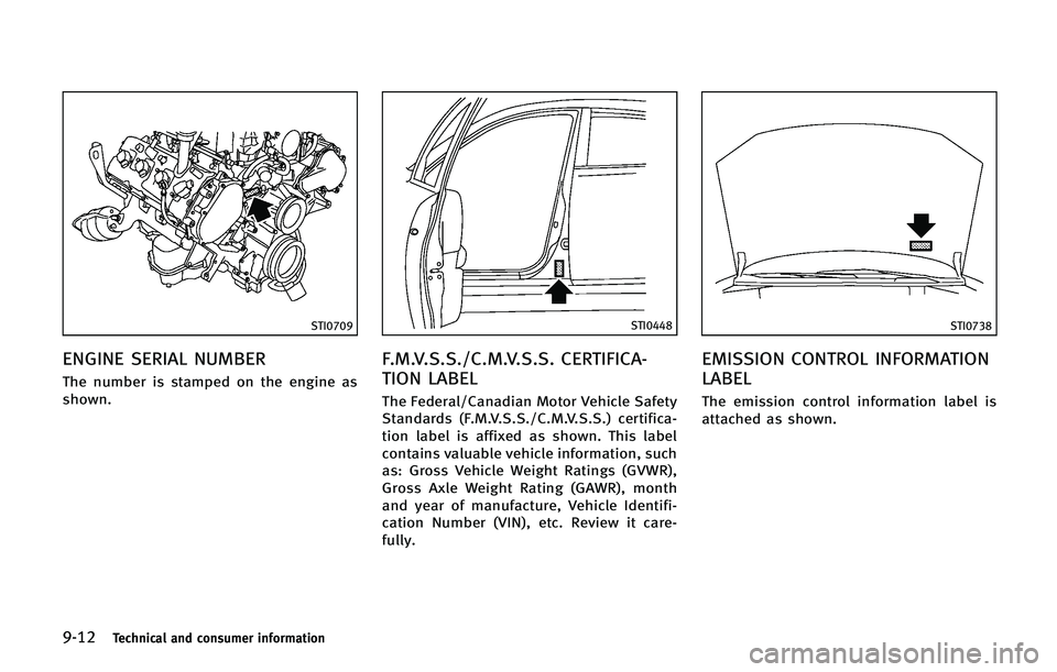 INFINITI QX 2013  Owners Manual 9-12Technical and consumer information
STI0709
ENGINE SERIAL NUMBER
The number is stamped on the engine as
shown.
STI0448
F.M.V.S.S./C.M.V.S.S. CERTIFICA-
TION LABEL
The Federal/Canadian Motor Vehicle