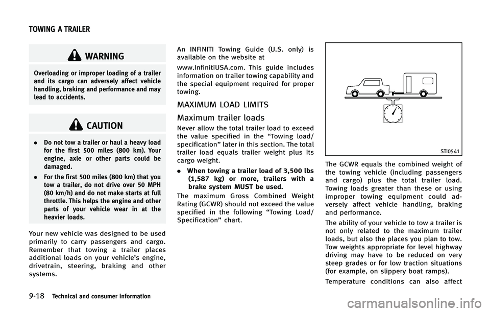 INFINITI QX 2013  Owners Manual 9-18Technical and consumer information
WARNING
Overloading or improper loading of a trailer
and its cargo can adversely affect vehicle
handling, braking and performance and may
lead to accidents.
CAUT