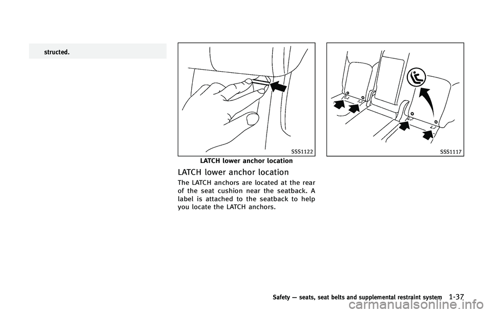 INFINITI QX 2013 Workshop Manual structed.
SSS1122
LATCH lower anchor location
LATCH lower anchor location
The LATCH anchors are located at the rear
of the seat cushion near the seatback. A
label is attached to the seatback to help
y INFINITI QX 2013 Workshop Manual structed.
SSS1122
LATCH lower anchor location
LATCH lower anchor location
The LATCH anchors are located at the rear
of the seat cushion near the seatback. A
label is attached to the seatback to help
y