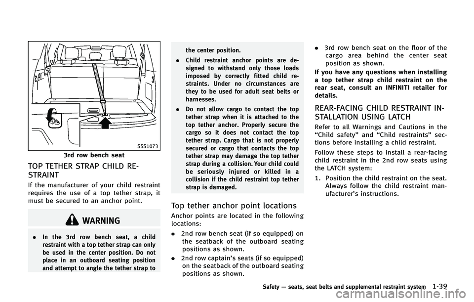 INFINITI QX 2013 Owners Guide SSS1073
3rd row bench seat
TOP TETHER STRAP CHILD RE-
STRAINT
If the manufacturer of your child restraint
requires the use of a top tether strap, it
must be secured to an anchor point.
WARNING
.In the INFINITI QX 2013 Owners Guide SSS1073
3rd row bench seat
TOP TETHER STRAP CHILD RE-
STRAINT
If the manufacturer of your child restraint
requires the use of a top tether strap, it
must be secured to an anchor point.
WARNING
.In the