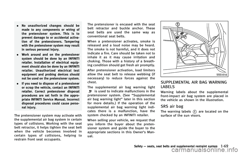 INFINITI QX 2013 Service Manual .No unauthorized changes should be
made to any components or wiring of
the pretensioner system. This is to
prevent damage to or accidental activa-
tion of the pretensioners. Tampering
with the pretens INFINITI QX 2013 Service Manual .No unauthorized changes should be
made to any components or wiring of
the pretensioner system. This is to
prevent damage to or accidental activa-
tion of the pretensioners. Tampering
with the pretens