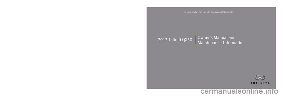 INFINITI QX30 2017  Owners Manual 2017 Infiniti QX30
Printing: June 2016 (01)  /  OM17E0 0H15U0  /  Printed in U.S.A.
For your safety, read carefully and keep in this vehicle.2017 Infiniti QX30
Owner’s Manual and 
Maintenance Inform